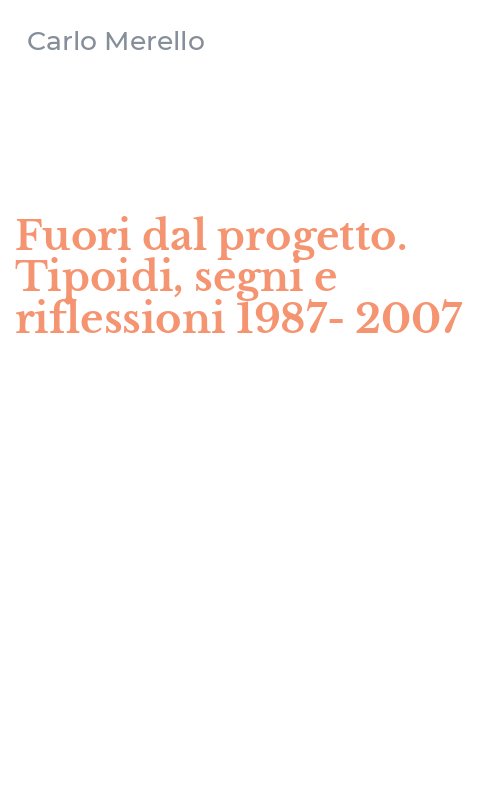 Fuori dal progetto. Tipoidi, segni e riflessioni 1987-2007