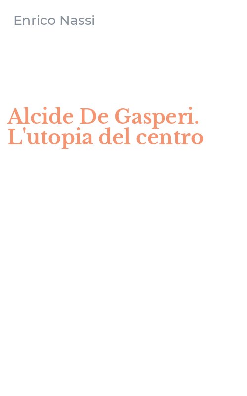 Alcide De Gasperi. L'utopia del centro
