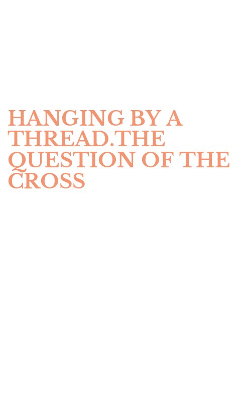 HANGING BY A THREAD.THE QUESTION OF THE CROSS