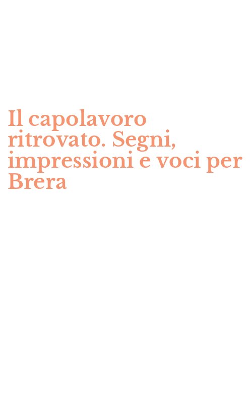 Il capolavoro ritrovato. Segni, impressioni e voci per Brera