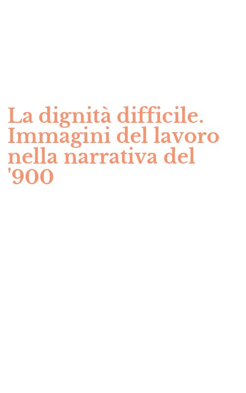 La dignità difficile. Immagini del lavoro nella narrativa del '900