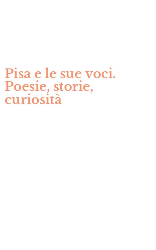 Pisa e le sue voci. Poesie, storie, curiosità