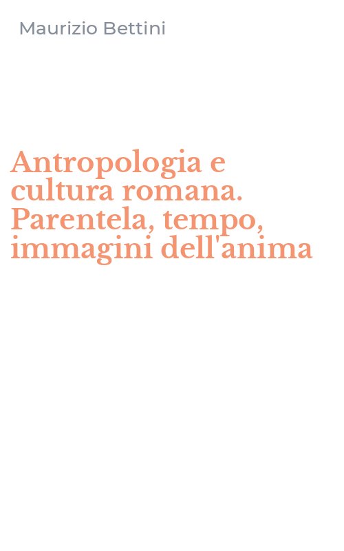 Antropologia e cultura romana. Parentela, tempo, immagini dell'anima