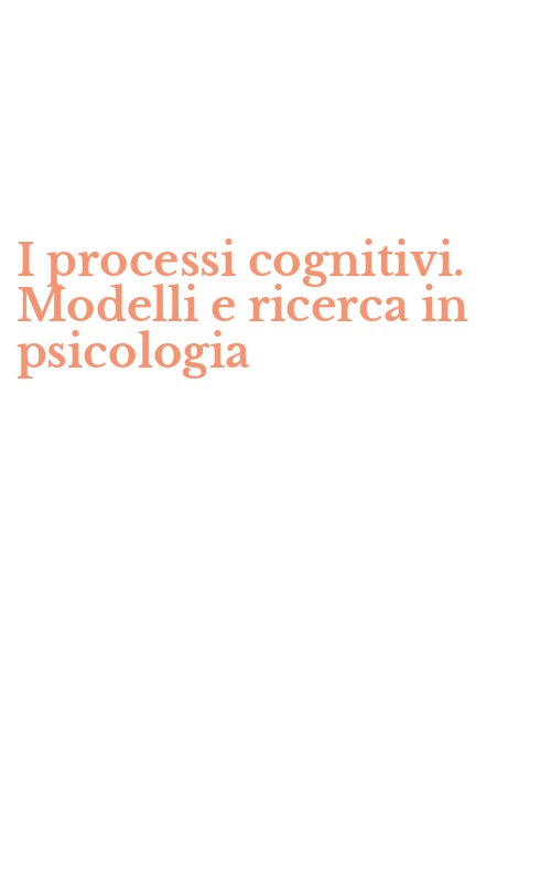 I processi cognitivi. Modelli e ricerca in psicologia