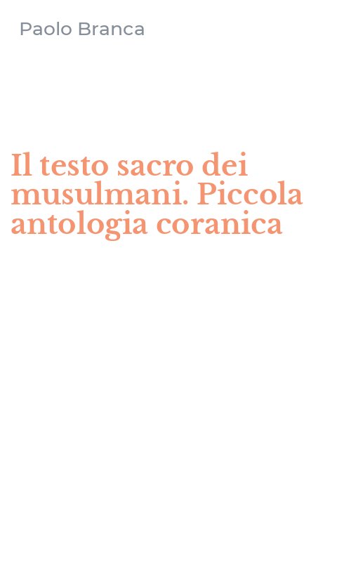 Il testo sacro dei musulmani. Piccola antologia coranica