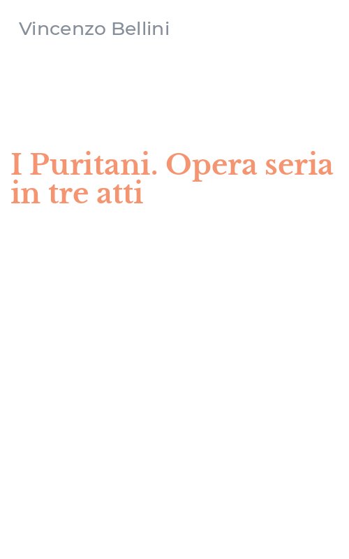 I Puritani. Opera seria in tre atti