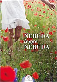 Neruda legge Neruda. Testo spagnolo a fronte