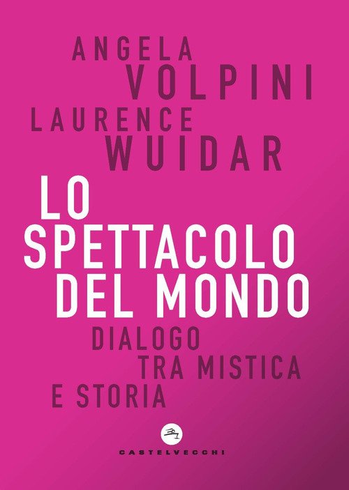 Lo spettacolo del mondo. Dialogo tra mistica e storia