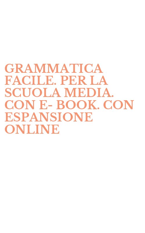 GRAMMATICA FACILE. PER LA SCUOLA MEDIA. CON E-BOOK. CON ESPANSIONE ONLINE