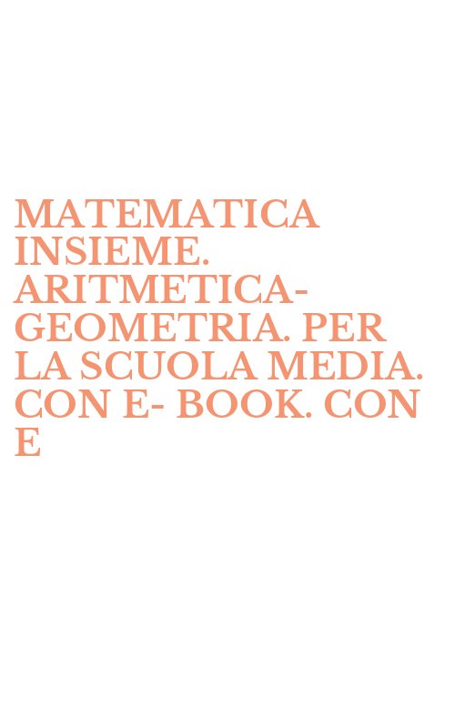 MATEMATICA INSIEME. ARITMETICA-GEOMETRIA. PER LA SCUOLA MEDIA. CON E-BOOK. CON E
