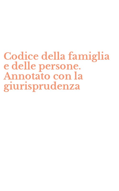 Codice della famiglia e delle persone. Annotato con la giurisprudenza