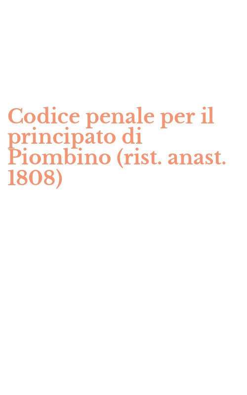 Codice penale per il principato di Piombino (rist. anast. 1808)
