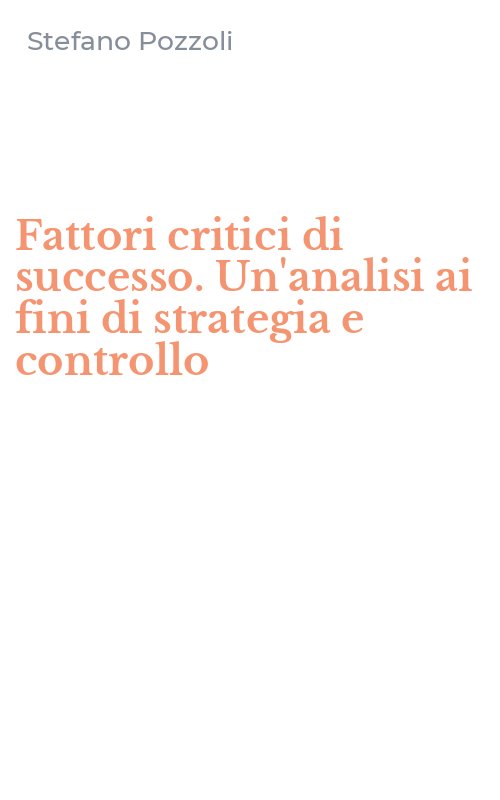 Fattori critici di successo. Un'analisi ai fini di strategia e controllo