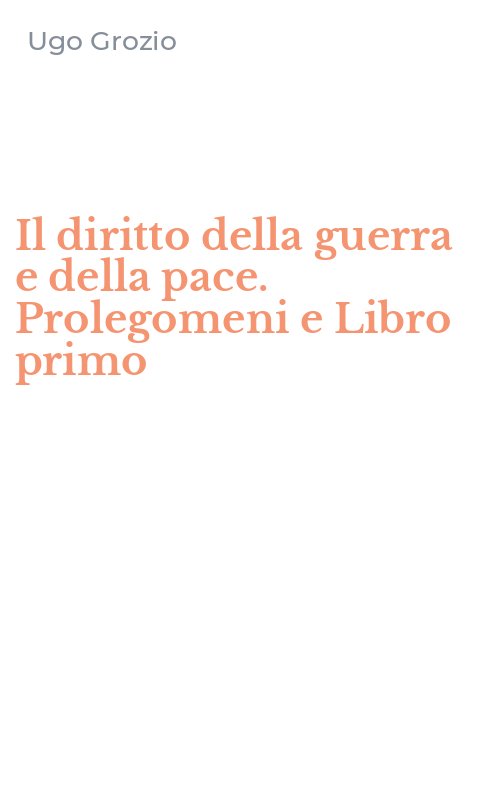 Il diritto della guerra e della pace. Prolegomeni e Libro primo