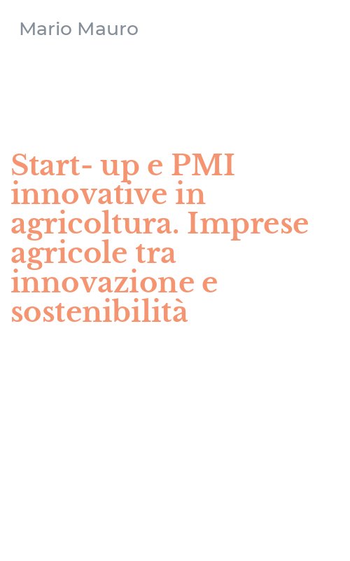 Start-up e PMI innovative in agricoltura. Imprese agricole tra innovazione e sostenibilità