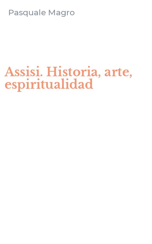 Assisi. Historia, arte, espiritualidad