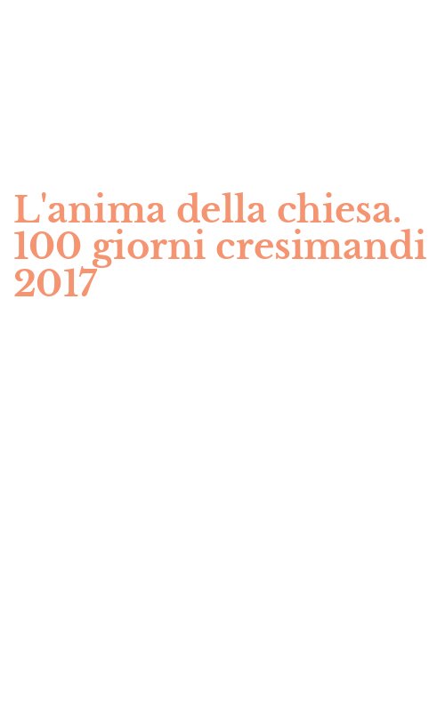 L'anima della chiesa. 100 giorni cresimandi 2017