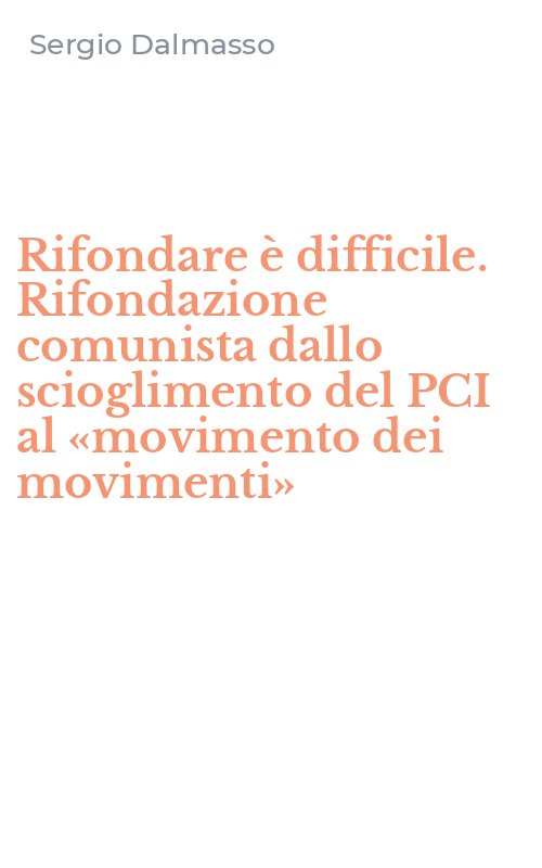 Rifondare è difficile. Rifondazione comunista dallo scioglimento del PCI al «movimento dei movimenti»