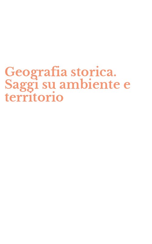 Geografia storica. Saggi su ambiente e territorio