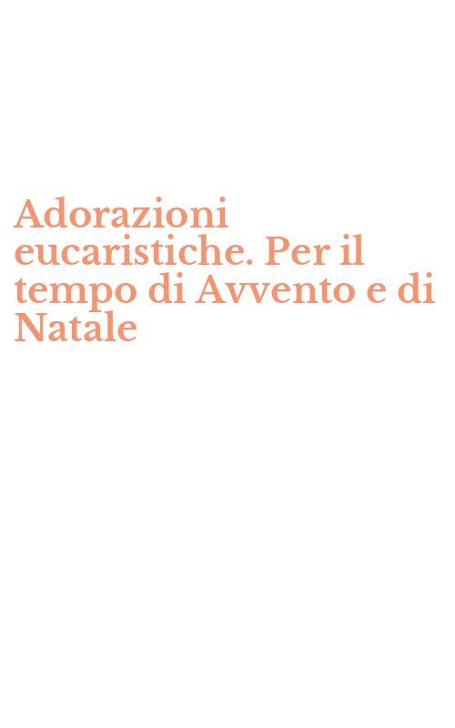 Adorazioni eucaristiche. Per il tempo di Avvento e di Natale