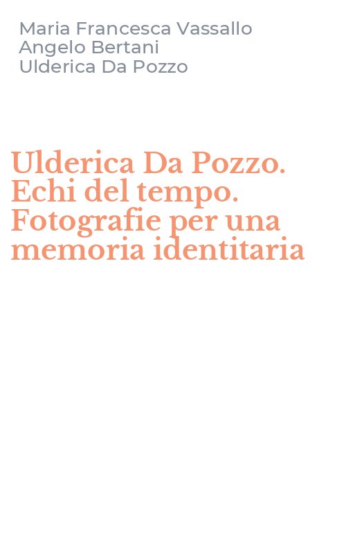Ulderica Da Pozzo. Echi del tempo. Fotografie per una memoria identitaria