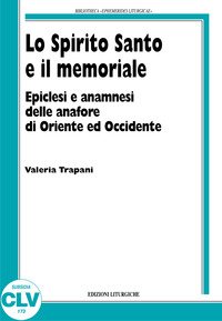 Lo Spirito Santo e il memoriale. Epiclesi e anamnesi nelle anafore di Oriente e Occidente