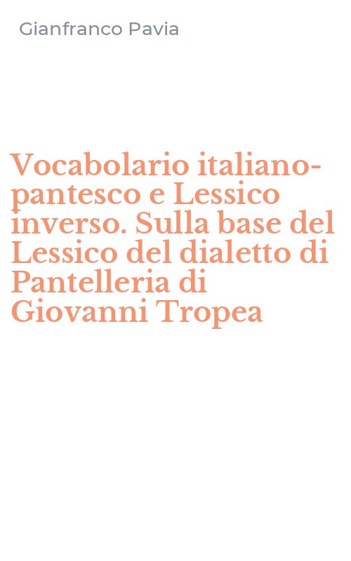 Vocabolario italiano-pantesco e Lessico inverso. Sulla base del Lessico del dialetto di Pantelleria di Giovanni Tropea