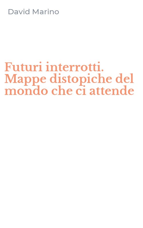 Futuri interrotti. Mappe distopiche del mondo che ci attende