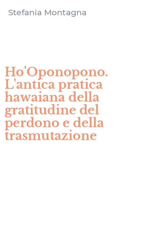 Ho'Oponopono. L'antica pratica hawaiana della gratitudine del perdono e della trasmutazione