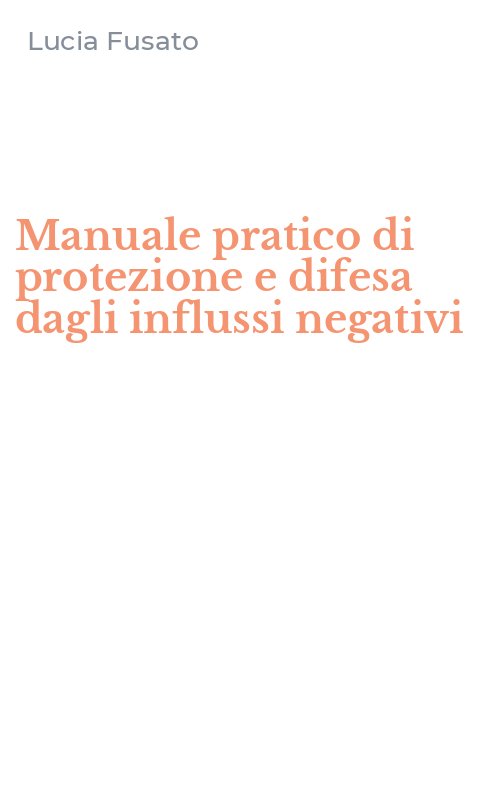 Manuale pratico di protezione e difesa dagli influssi negativi
