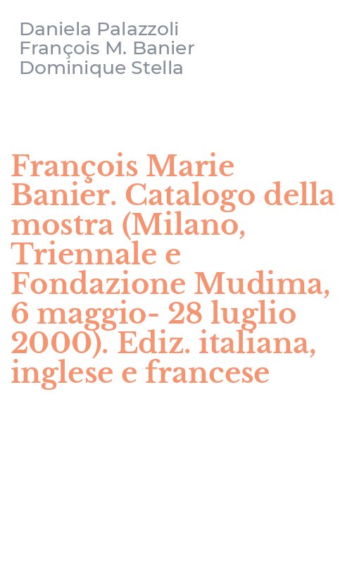 François Marie Banier. Catalogo della mostra (Milano, Triennale e Fondazione Mudima, 6 maggio-28 luglio 2000). Ediz. italiana, inglese e francese