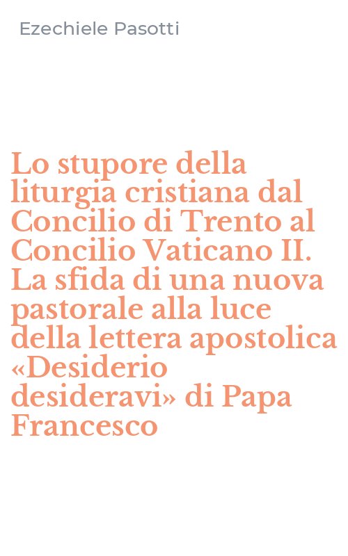 Lo stupore della liturgia cristiana dal Concilio di Trento al Concilio Vaticano II. La sfida di una nuova pastorale alla luce della lettera apostolica «Desiderio desideravi» di Papa Francesco