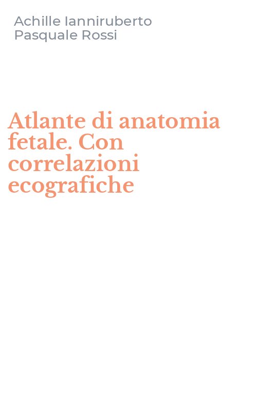 Atlante di anatomia fetale. Con correlazioni ecografiche
