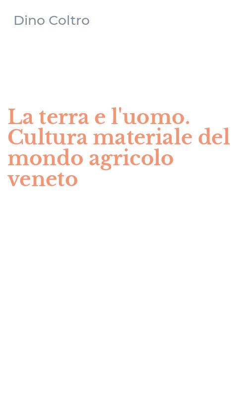 La terra e l'uomo. Cultura materiale del mondo agricolo veneto