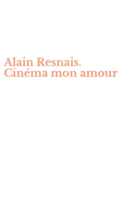 Alain Resnais. Cinéma mon amour