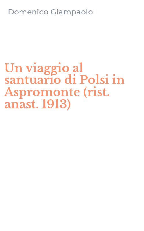 Un viaggio al santuario di Polsi in Aspromonte (rist. anast. 1913)