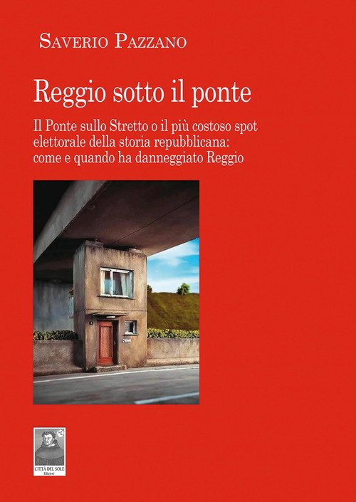 Reggio sotto il ponte. Il Ponte sullo Stretto o il più costoso spot elettorale della storia repubblicana: come e quando ha danneggiato Reggio