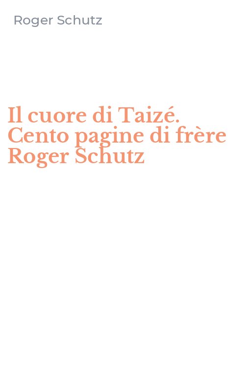 Il cuore di Taizé. Cento pagine di frère Roger Schutz