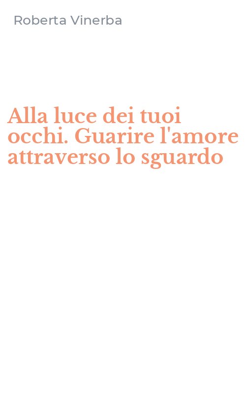 Alla luce dei tuoi occhi. Guarire l'amore attraverso lo sguardo