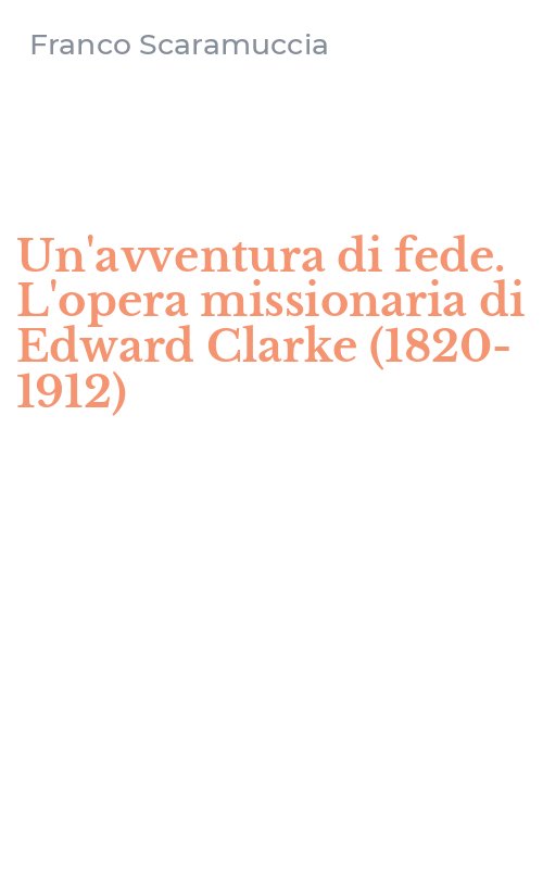 Un'avventura di fede. L'opera missionaria di Edward Clarke (1820-1912)
