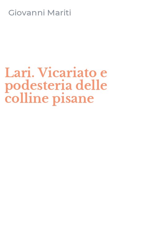 Lari. Vicariato e podesteria delle colline pisane