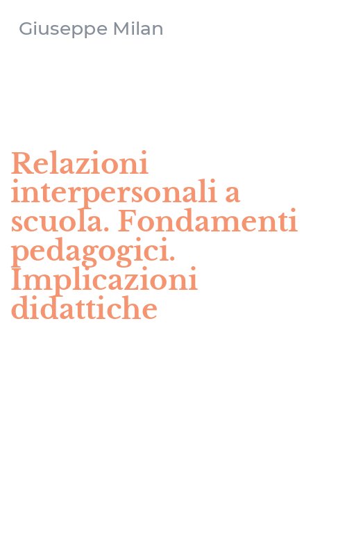 Relazioni interpersonali a scuola. Fondamenti pedagogici. Implicazioni didattiche