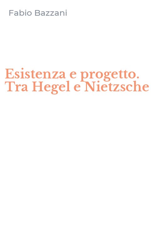 Esistenza e progetto. Tra Hegel e Nietzsche