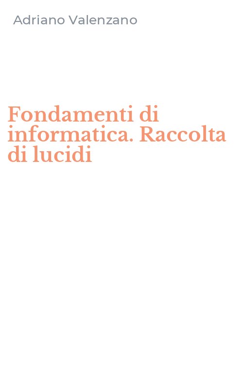 Fondamenti di informatica. Raccolta di lucidi