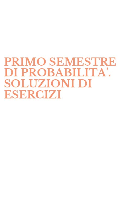 PRIMO SEMESTRE DI PROBABILITA'. SOLUZIONI DI ESERCIZI