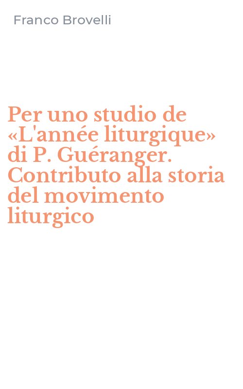 Per uno studio de «L'année liturgique» di P. Guéranger. Contributo alla storia del movimento liturgico