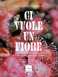 Ci vuole un fiore. Racconti e meraviglie del silenzioso regno verde
