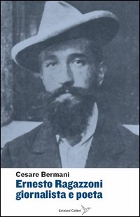 Ernesto Ragazzoni giornalista a poeta