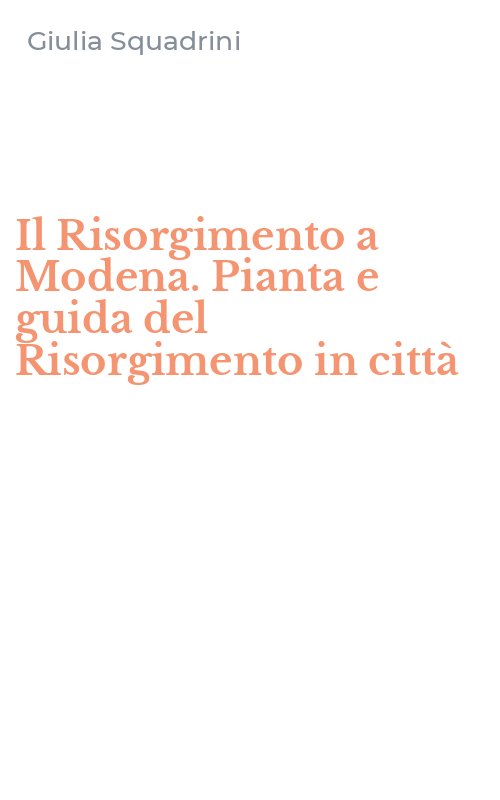 Il Risorgimento a Modena. Pianta e guida del Risorgimento in città