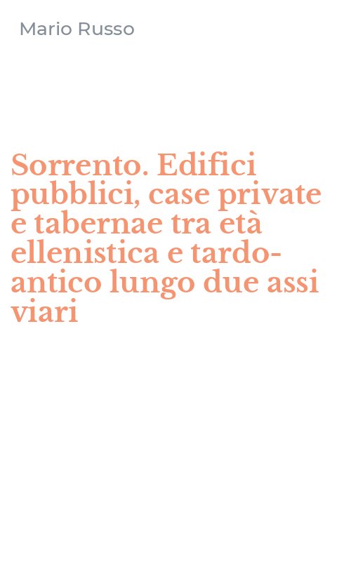 Sorrento. Edifici pubblici, case private e tabernae tra età ellenistica e tardo-antico lungo due assi viari